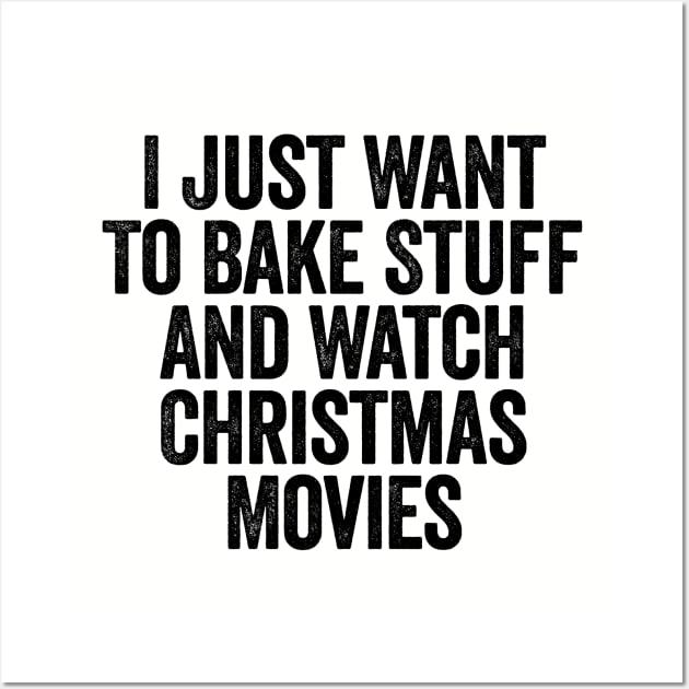 I Just Want To Bake Stuff And Watch Christmas Movies Black Wall Art by GuuuExperience